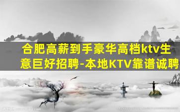 合肥高薪到手豪华高档ktv生意巨好招聘-本地KTV靠谱诚聘